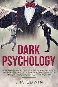 Cover image for Dark Psychology: How to Protect Yourself from Manipulation Techniques and Dark Psychology, Recognize and Control Emotional Manipulation