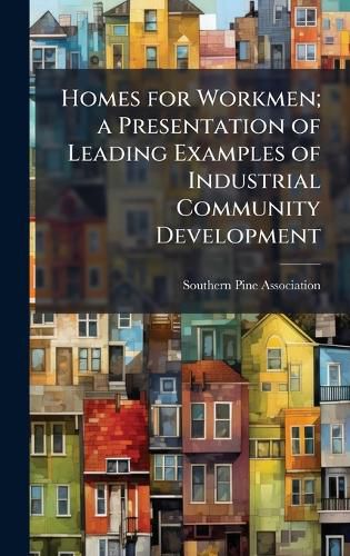 Cover image for Homes for Workmen; a Presentation of Leading Examples of Industrial Community Development