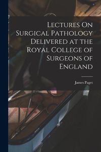 Cover image for Lectures On Surgical Pathology Delivered at the Royal College of Surgeons of England