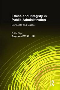 Cover image for Ethics and Integrity in Public Administration: Concepts and Cases: Concepts and Cases