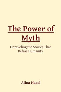 Cover image for The Power of Myth: Unraveling the Stories That Define Humanity