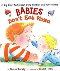 Cover image for Babies Don't Eat Pizza: A Big Kids' Book About Baby Brothers and Baby Sisters