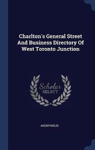 Cover image for Charlton's General Street and Business Directory of West Toronto Junction