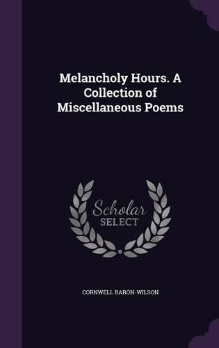 Cover image for Melancholy Hours. a Collection of Miscellaneous Poems