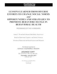 Cover image for Lessons Learned from Diverse Efforts to Change Social Norms and Opportunities and Strategies to Promote Behavior Change in Behavioral Health: Proceedings of Two Workshops