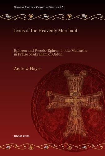 Cover image for Icons of the Heavenly Merchant: Ephrem and Pseudo-Ephrem in the Madrashe in Praise of Abraham of Qidun