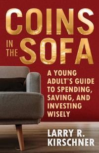 Cover image for Coins in the Sofa: A young adult's guide to spending, saving, and investing wisely