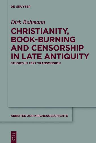 Cover image for Christianity, Book-Burning and Censorship in Late Antiquity: Studies in Text Transmission
