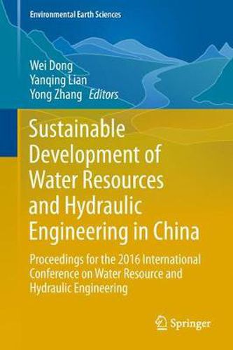 Sustainable Development of Water Resources and Hydraulic Engineering in China: Proceedings for the 2016 International Conference on Water Resource and Hydraulic Engineering