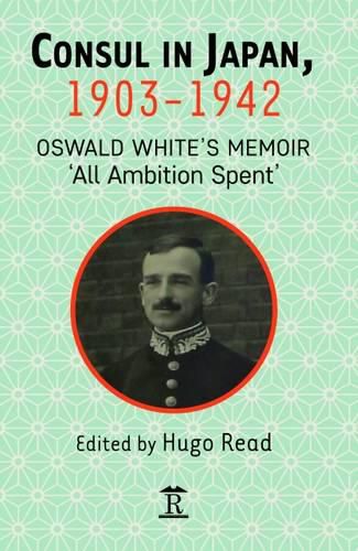 Cover image for Consul in Japan, 1903-1941: Oswald White's Memoir 'All Ambition Spent