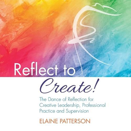 Cover image for Reflect to Create! The Dance of Reflection for Creative Leadership, Professional Practice and Supervision