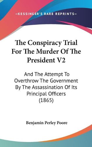 Cover image for The Conspiracy Trial for the Murder of the President V2: And the Attempt to Overthrow the Government by the Assassination of Its Principal Officers (1865)