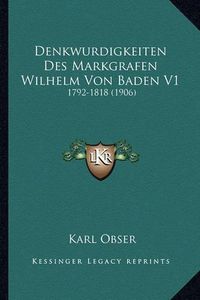 Cover image for Denkwurdigkeiten Des Markgrafen Wilhelm Von Baden V1: 1792-1818 (1906)