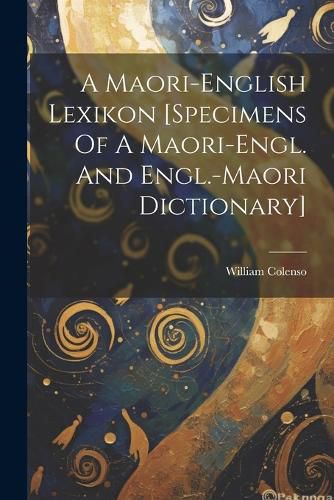 Cover image for A Maori-english Lexikon [specimens Of A Maori-engl. And Engl.-maori Dictionary]