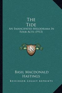 Cover image for The Tide: An Emancipated Melodrama in Four Acts (1913)