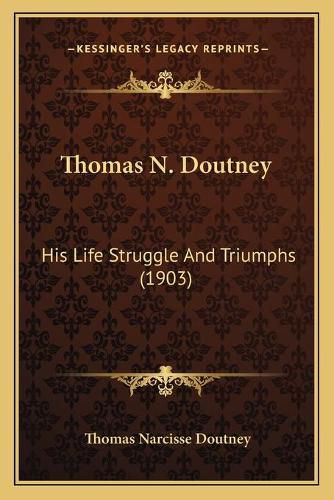 Cover image for Thomas N. Doutney: His Life Struggle and Triumphs (1903)