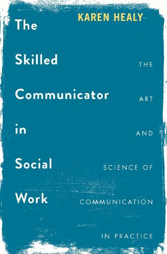 Cover image for The Skilled Communicator in Social Work: The Art and Science of Communication in Practice