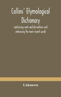 Cover image for Collins' etymological dictionary, containing roots and derivations and embracing the most recent words