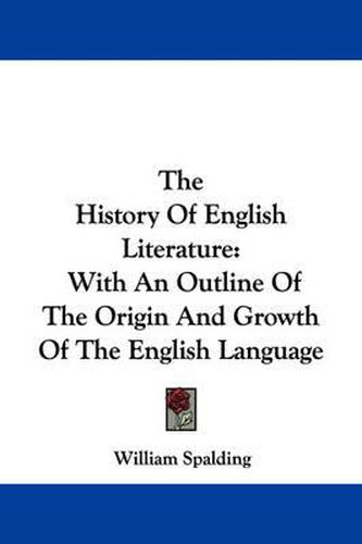 Cover image for The History of English Literature: With an Outline of the Origin and Growth of the English Language