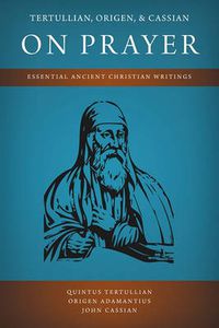 Cover image for Tertullian, Origen, and Cassian on Prayer: Essential Ancient Christian Writings