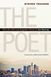 Cover image for The Poet: The Life and Los Angeles Times of Jim Murray
