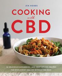 Cover image for Cooking With Cbd: 50 Delicious Cannabidiol- and Hemp-Infused Recipes for Whole Body Healing Without the High