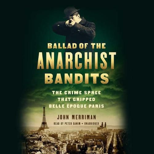 Ballad of the Anarchist Bandits Lib/E: The Crime Spree That Gripped Belle Epoque Paris