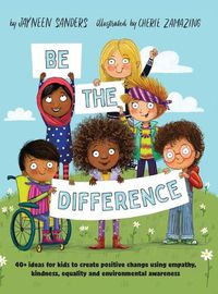 Cover image for Be the Difference: 40+ ideas for kids to create positive change using empathy, kindness, equality and environmental awareness