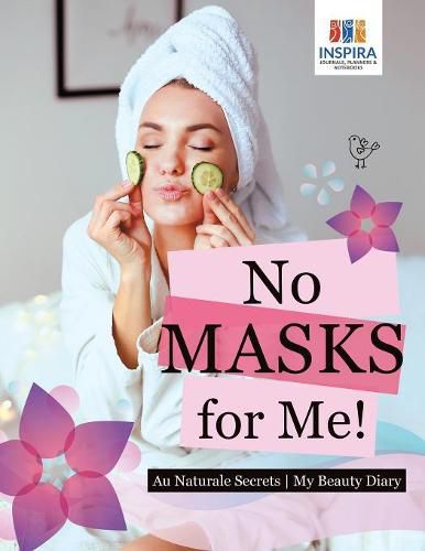 Cover image for No Masks for Me! Au Naturale Secrets My Beauty Diary