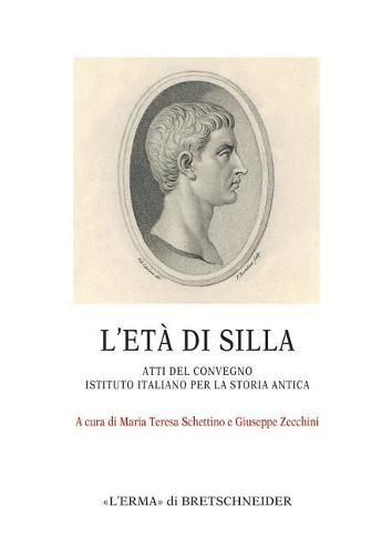 The Age of Sulla / l'Eta Di Silla: Atti del Convegno Presso l'Istituto Italiano Per La Storia Antica. Roma 23-24 Marzo 2017