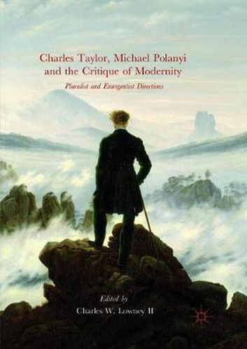 Cover image for Charles Taylor, Michael Polanyi and the Critique of Modernity: Pluralist and Emergentist Directions