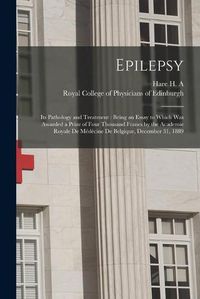 Cover image for Epilepsy: Its Pathology and Treatment: Being an Essay to Which Was Awarded a Prize of Four Thousand Francs by the Academie Royale De Medecine De Belgique, December 31, 1889