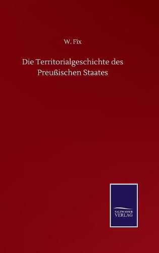 Cover image for Die Territorialgeschichte des Preussischen Staates