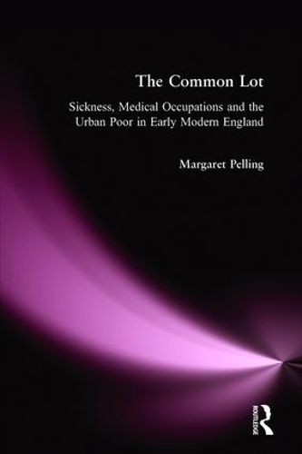 Cover image for The Common Lot: Sickness, Medical Occupations and the Urban Poor in Early Modern England