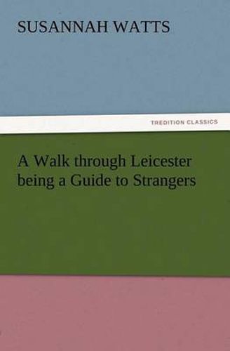 Cover image for A Walk through Leicester being a Guide to Strangers