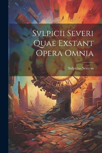 Cover image for Svlpicii Severi Quae Exstant Opera Omnia