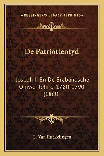 Cover image for de Patriottentyd: Joseph II En de Brabandsche Omwenteling, 1780-1790 (1860)