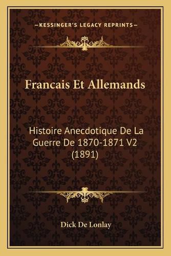 Francais Et Allemands: Histoire Anecdotique de La Guerre de 1870-1871 V2 (1891)