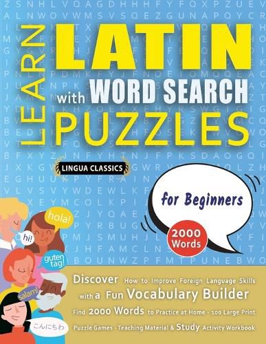 Cover image for LEARN LATIN WITH WORD SEARCH PUZZLES FOR BEGINNERS - Discover How to Improve Foreign Language Skills with a Fun Vocabulary Builder. Find 2000 Words to Practice at Home - 100 Large Print Puzzle Games - Teaching Material, Study Activity Workbook