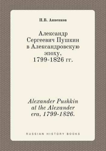 Alexander Pushkin at the Alexander era, 1799-1826.