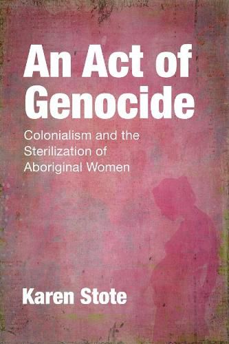 Cover image for An Act of Genocide: Colonialism and the Sterilization of Aboriginal Women