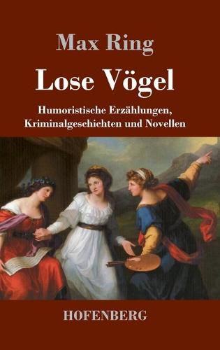 Lose Voegel: Humoristische Erzahlungen, Kriminalgeschichten und Novellen