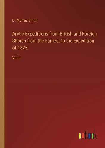 Cover image for Arctic Expeditions from British and Foreign Shores from the Earliest to the Expedition of 1875
