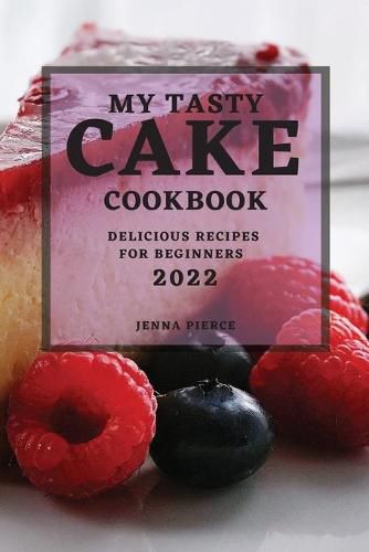 Cover image for My Tasty Cake Cookbook 2022: Delicious Recipes for Beginners