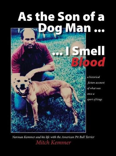 Cover image for As the Son of a Dog Man ... I Smell Blood: Norman Kemmer and his life with the American Pit Bull Terrier
