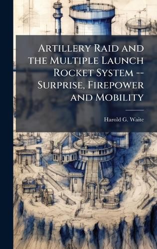 Cover image for Artillery Raid and the Multiple Launch Rocket System -- Surprise, Firepower and Mobility