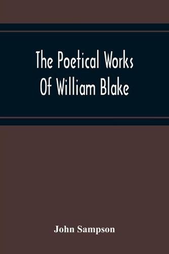 Cover image for The Poetical Works Of William Blake; A New And Verbatim Text From The Manuscript Engraved And Letterpress Originals With Variorum Readings And Bibliographical Notes And Prefaces