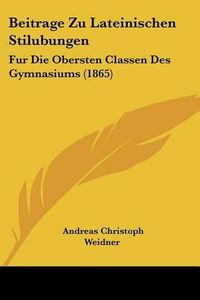 Cover image for Beitrage Zu Lateinischen Stilubungen: Fur Die Obersten Classen Des Gymnasiums (1865)