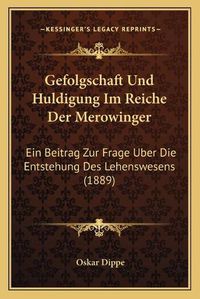 Cover image for Gefolgschaft Und Huldigung Im Reiche Der Merowinger: Ein Beitrag Zur Frage Uber Die Entstehung Des Lehenswesens (1889)