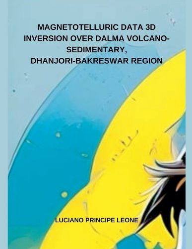Cover image for Magnetotelluric Data 3D Inversion Over Dalma Volcano-Sedimentary, Dhanjori-Bakreswar Region